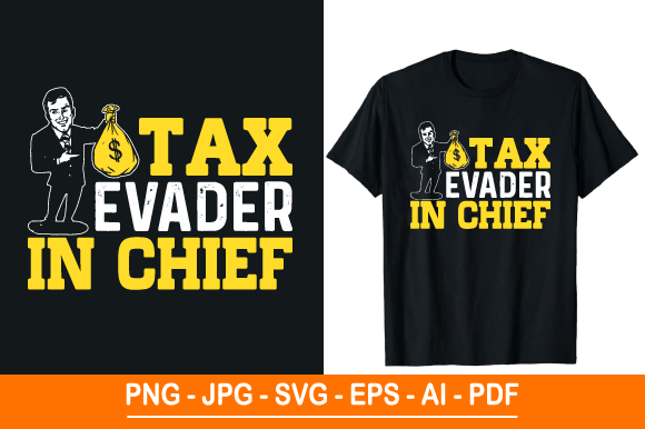 Tax Evader in Chief, T Shirt Design Graphics and Print Templates
